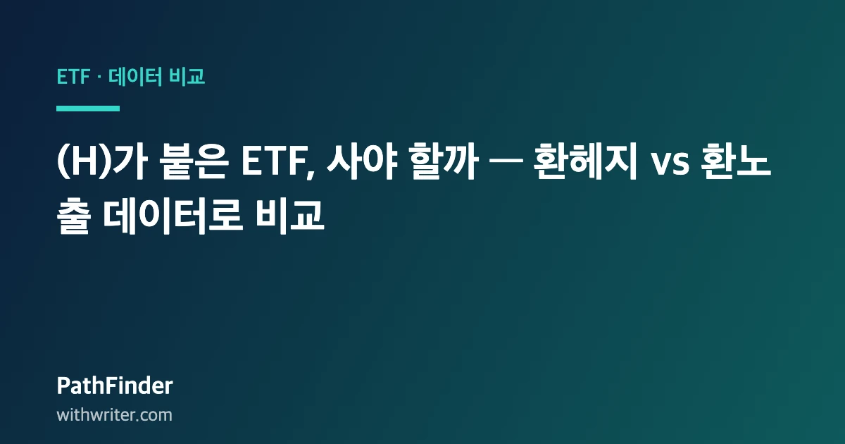 (H)가 붙은 ETF, 사야 할까 — 환헤지 vs 환노출 데이터로 비교